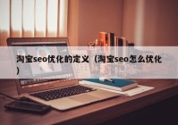 淘宝seo优化的定义（淘宝seo怎么优化）